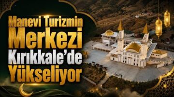 KUTSAL TOPRAKLARIN KOKUSU KIRIKKALE’DE