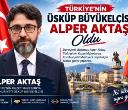  TÜRKİYE’NİN ÜSKÜP’TEKİ YENİ BÜYÜKELÇİSİ ALPER AKTAŞ OLDU