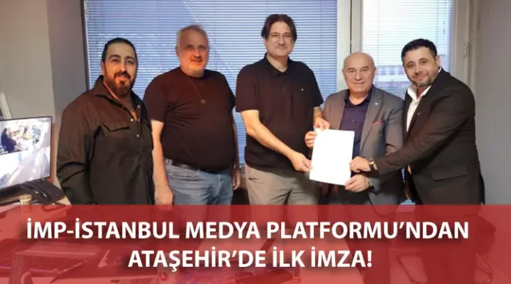 İMP-İSTANBUL MEDYA PLATFORMU’NDAN ATAŞEHİR’DE İLK İMZA!